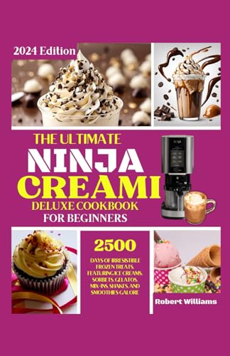 The Ultimate Ninja Creami Deluxe Cookbook for Beginners: 2500 days recipes of Irresistible Frozen Treats, Featuring Ice Creams, Sorbets, Gelatos, Mix-Ins, Shakes, and Smoothies Galore